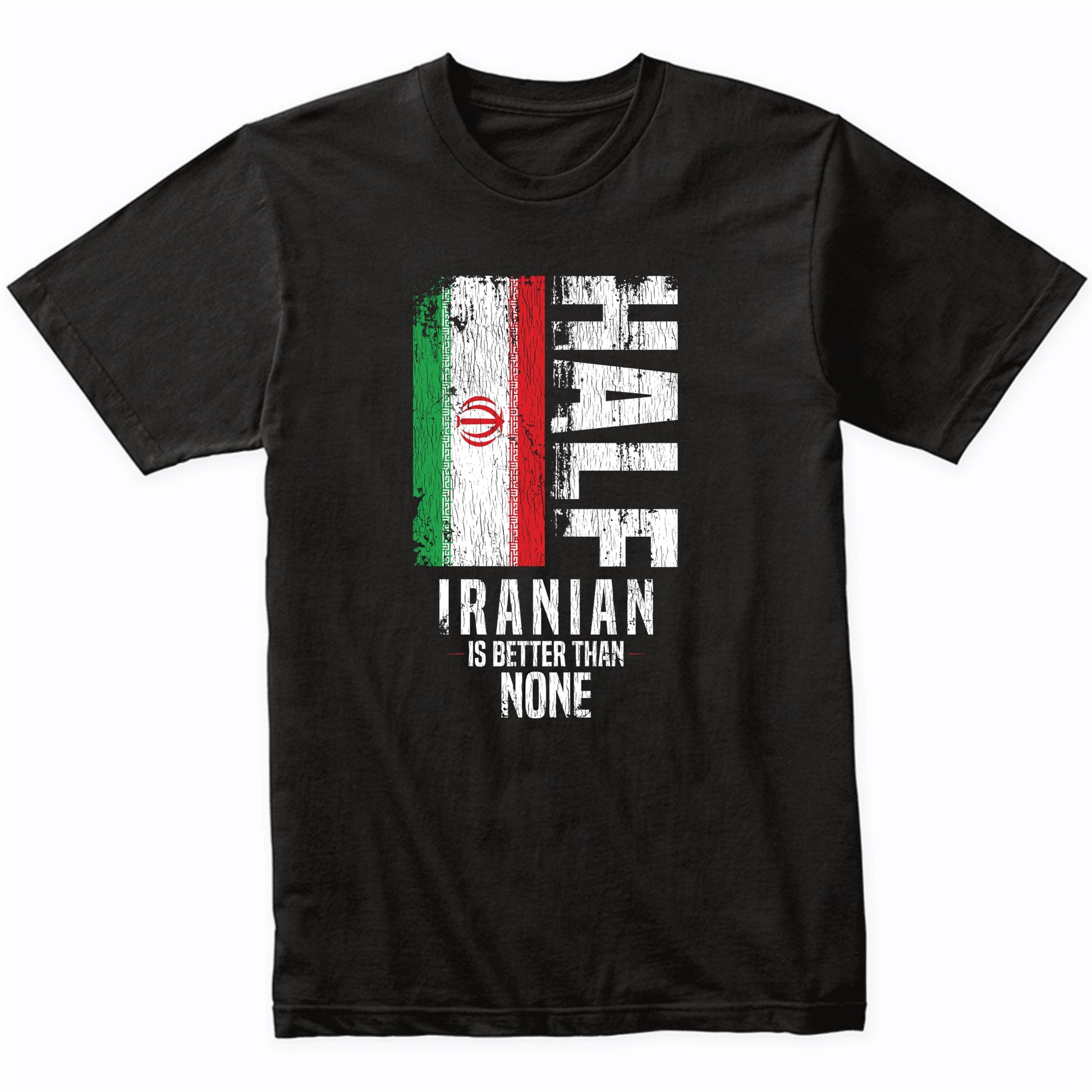 Half Iranian Is Better Than None Funny Iranian Flag T-Shirt