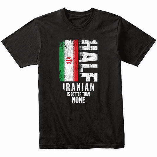 Half Iranian Is Better Than None Funny Iranian Flag T-Shirt