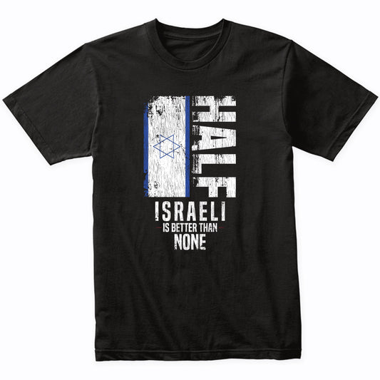 Half Israeli Is Better Than None Funny Israeli Flag T-Shirt