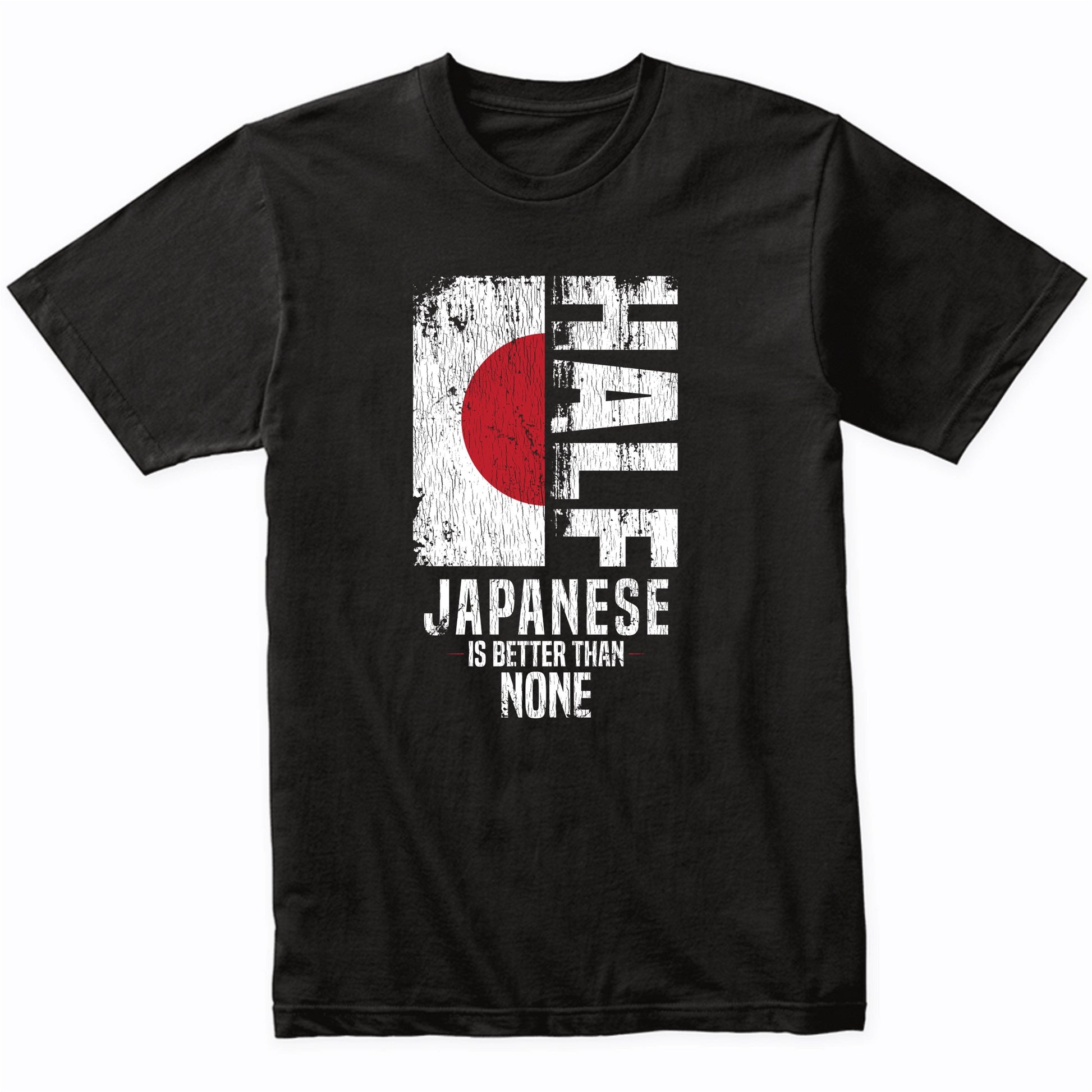 Half Japanese Is Better Than None Funny Japanese Flag T-Shirt