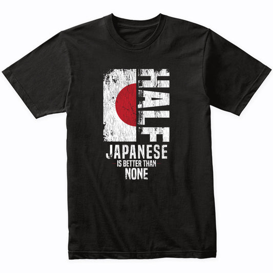 Half Japanese Is Better Than None Funny Japanese Flag T-Shirt