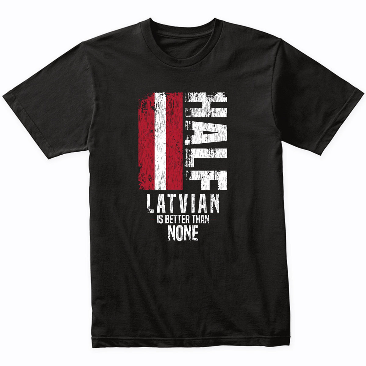 Half Latvian Is Better Than None Funny Latvian Flag T-Shirt