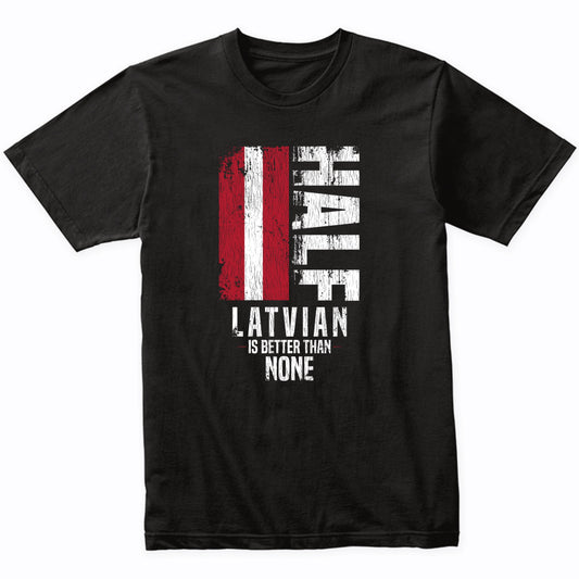Half Latvian Is Better Than None Funny Latvian Flag T-Shirt
