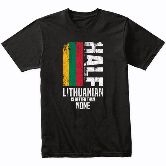 Half Lithuanian Is Better Than None Funny Lithuanian Flag T-Shirt