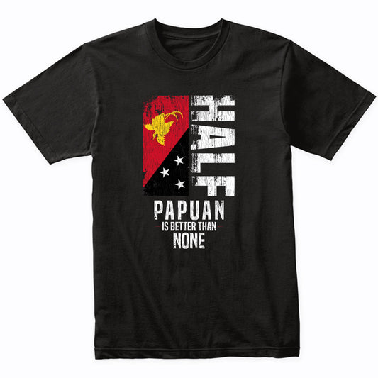 Half Papuan Is Better Than None Funny Papuan Flag T-Shirt