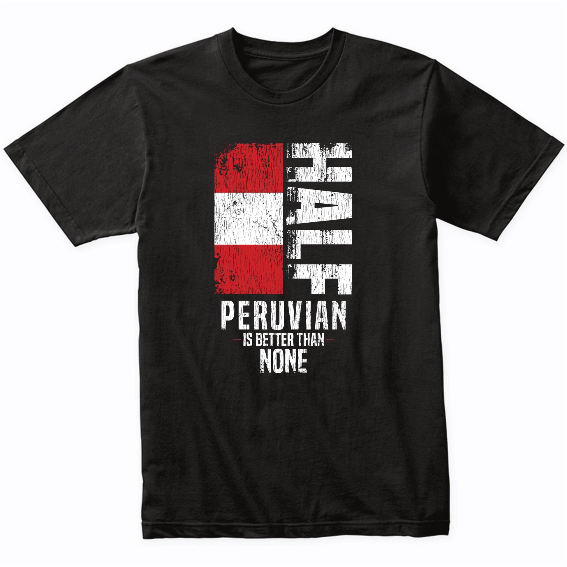 Half Peruvian Is Better Than None Funny Peruvian Flag T-Shirt