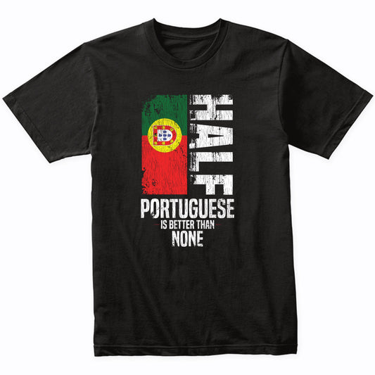 Half Portuguese Is Better Than None Funny Portuguese Flag T-Shirt