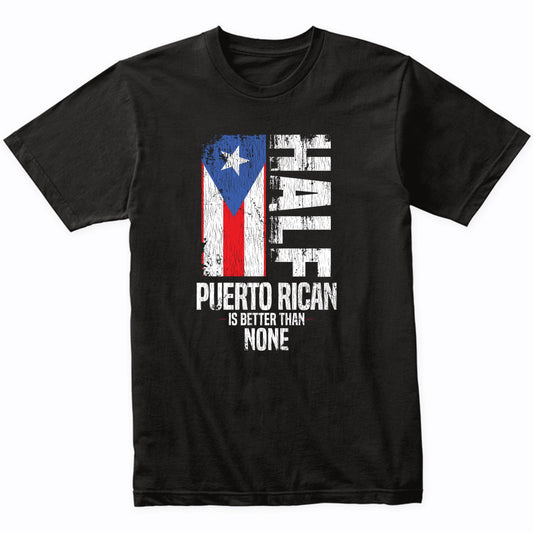 Half Puerto Rican Is Better Than None Funny Puerto Rico Flag T-Shirt