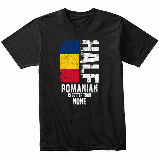 Half Romanian Is Better Than None Funny Romanian Flag T-Shirt