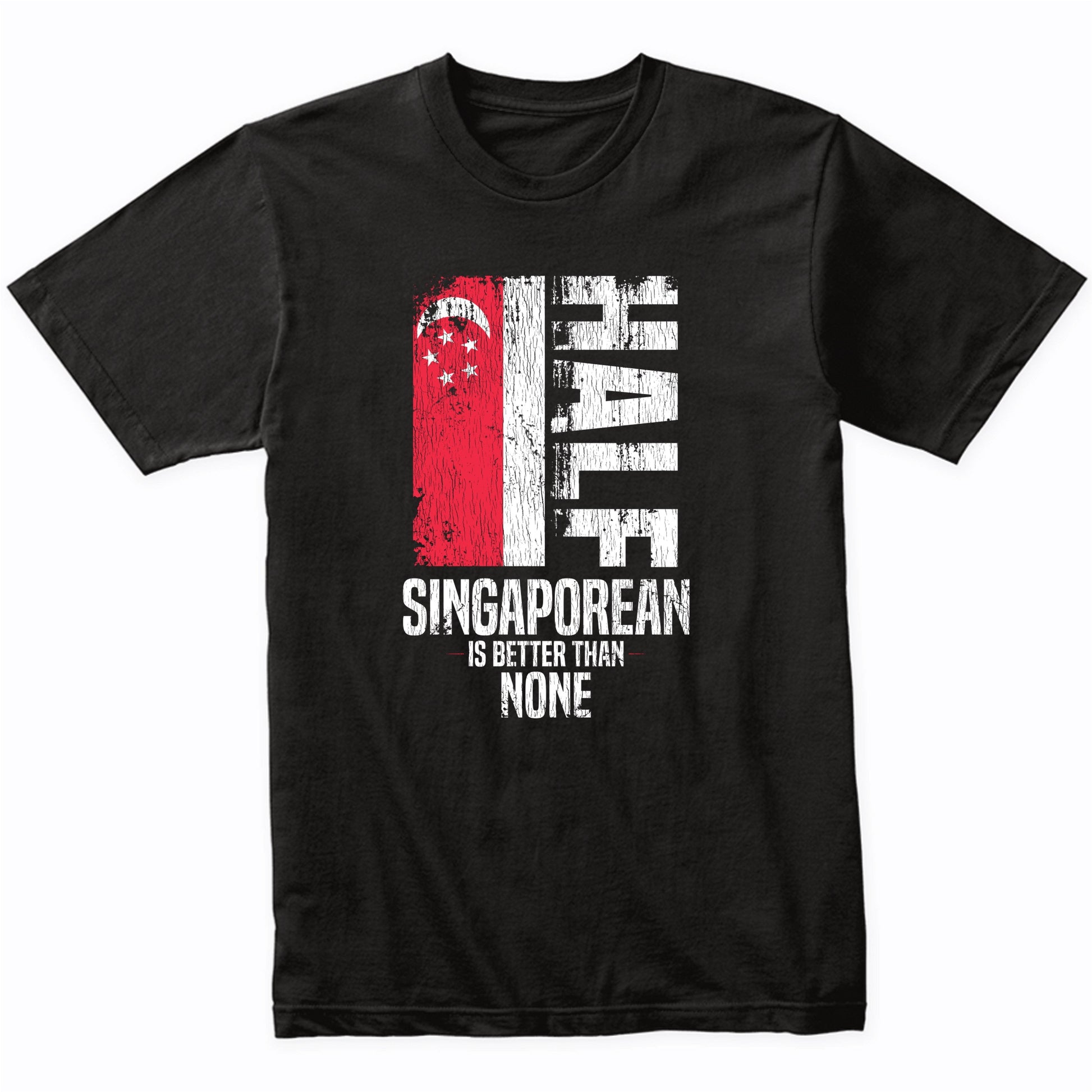 Half Singaporean Is Better Than None Funny Singaporean Flag T-Shirt