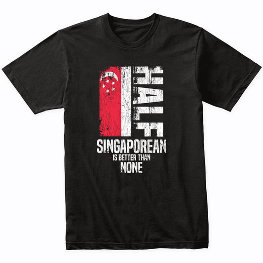 Half Singaporean Is Better Than None Funny Singaporean Flag T-Shirt
