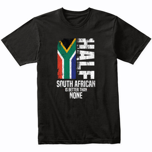 Half South African Is Better Than None Funny Flag T-Shirt