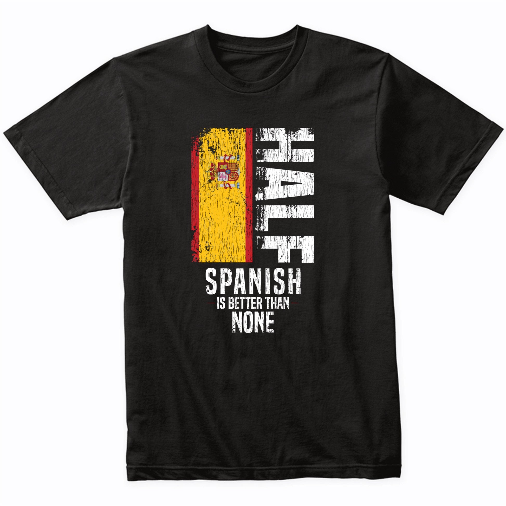 Half Spanish Is Better Than None Funny Spanish Flag T-Shirt