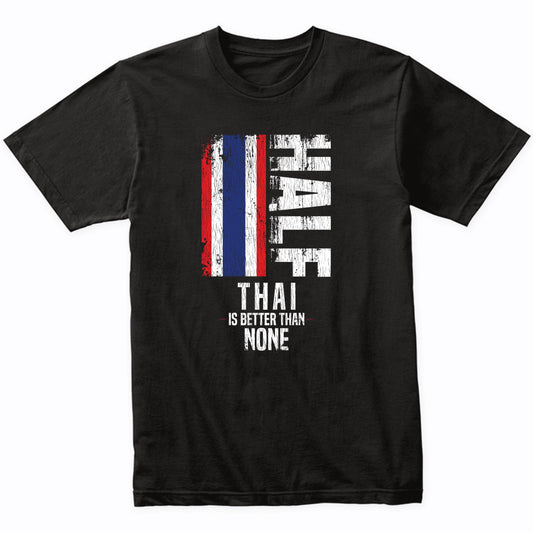 Half Thai Is Better Than None Funny Thai Flag T-Shirt