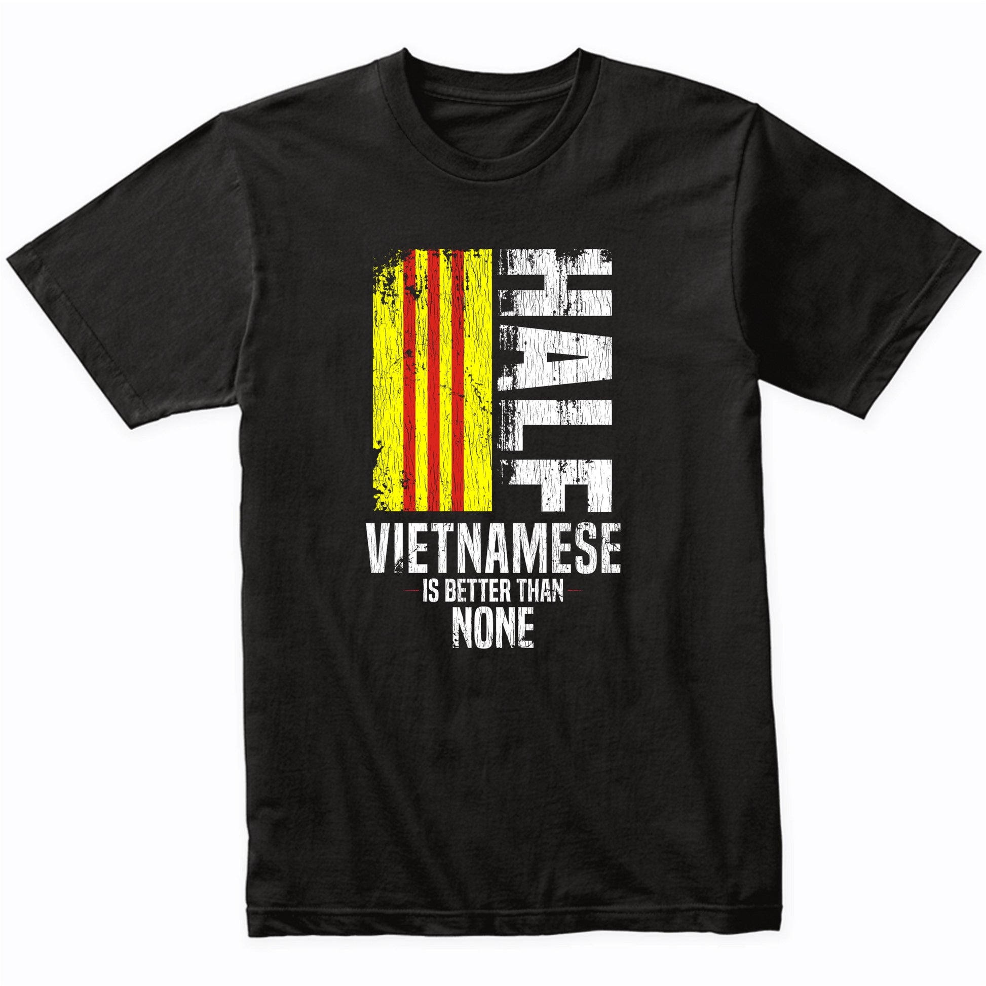 Half Vietnamese Is Better Than None Funny Vietnamese Flag T-Shirt