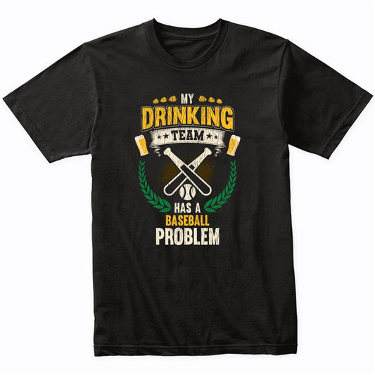 My Drinking Team Has A Baseball Problem Funny Baseball T-Shirt