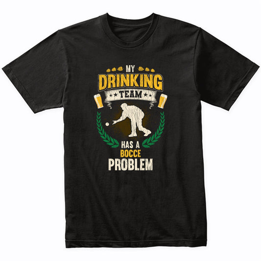 My Drinking Team Has A Bocce Problem Funny Bocce Ball T-Shirt