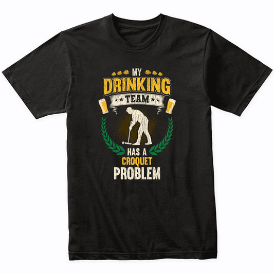 My Drinking Team Has A Croquet Problem Funny Croquet T-Shirt