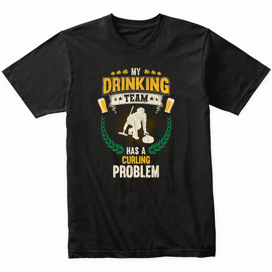 My Drinking Team Has A Curling Problem Funny Curling T-Shirt