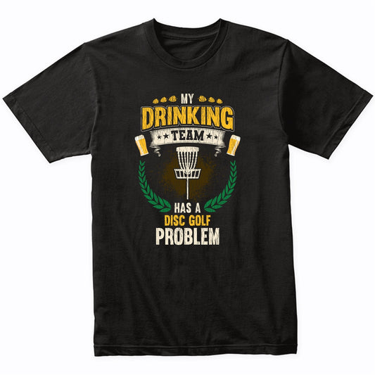 My Drinking Team Has A Disc Golf Problem Funny Disc Golf T-Shirt