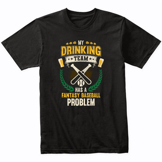 My Drinking Team Has A Fantasy Baseball Problem Funny Fantasy Baseball T-Shirt
