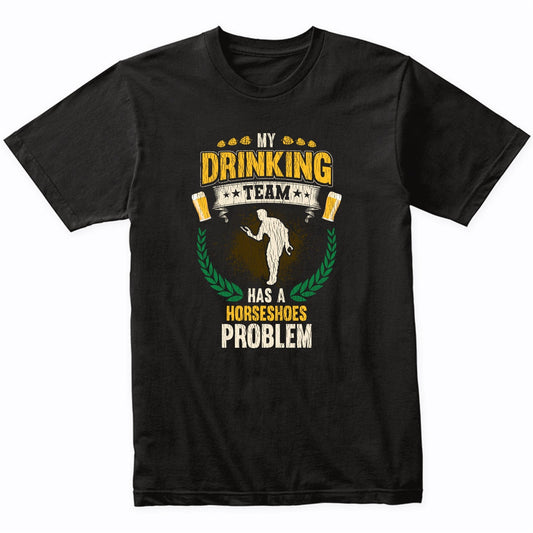 My Drinking Team Has A Horseshoes Problem Funny Horseshoes T-Shirt