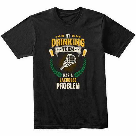My Drinking Team Has A Lacrosse Problem Funny Lacrosse T-Shirt