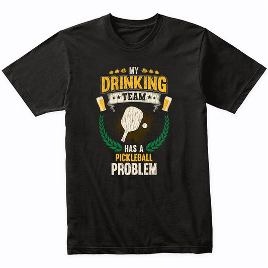 My Drinking Team Has A Pickleball Problem Funny Pickleball T-Shirt