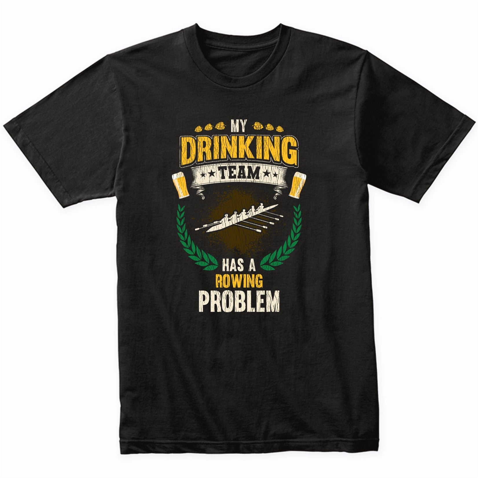 My Drinking Team Has A Rowing Problem Funny Crew T-Shirt