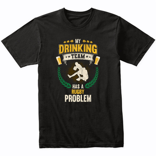 My Drinking Team Has A Rugby Problem Funny Rugby T-Shirt