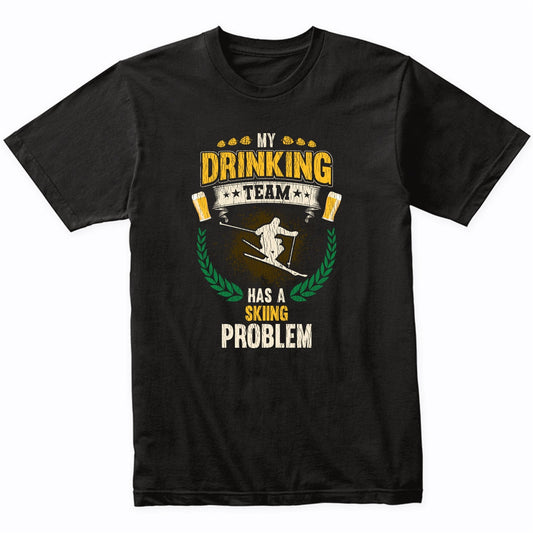 My Drinking Team Has A Skiing Problem Funny Skier T-Shirt