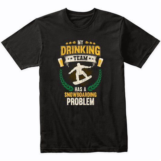 My Drinking Team Has A Snowboarding Problem Funny Snowboard T-Shirt