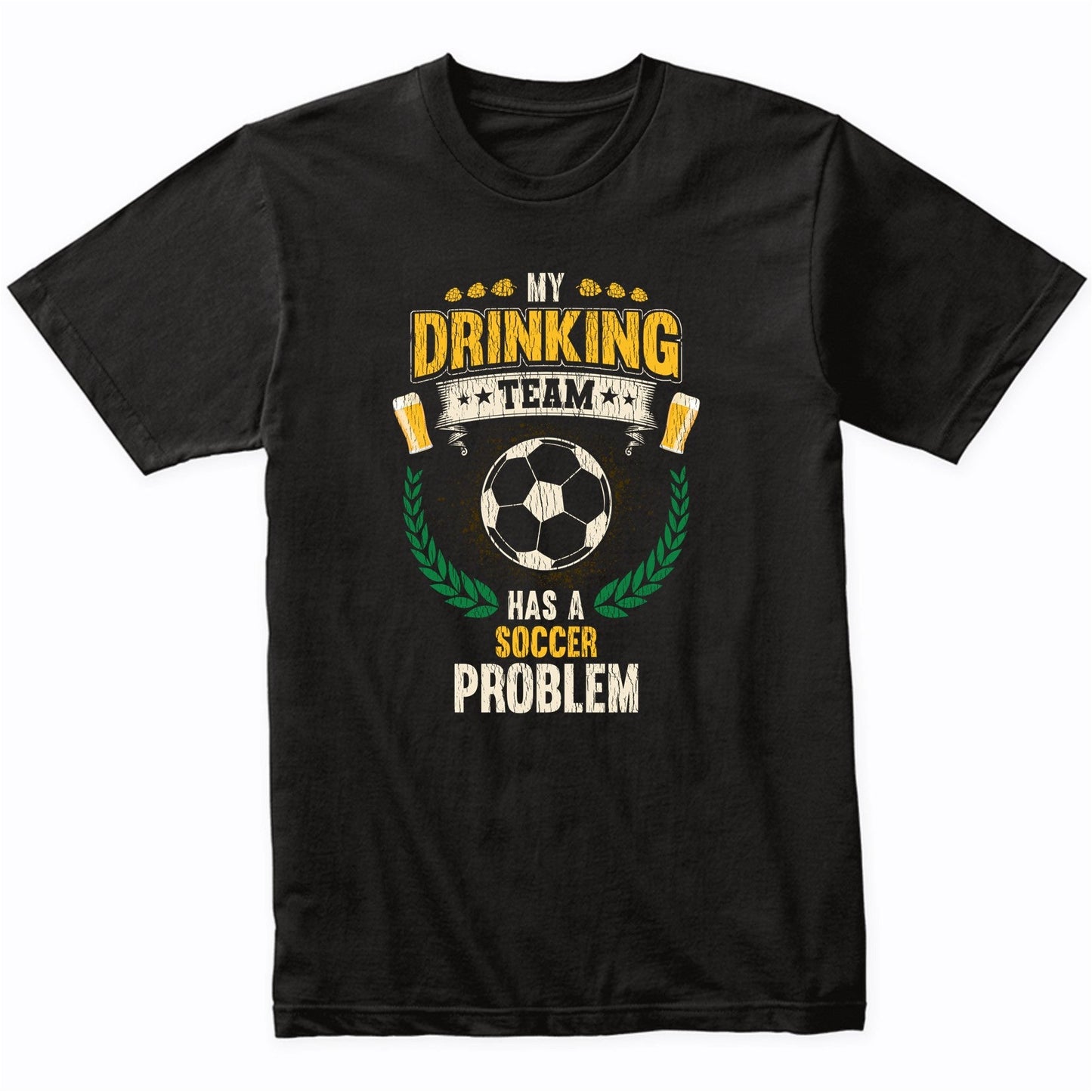 My Drinking Team Has A Soccer Problem Funny Soccer T-Shirt