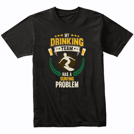 My Drinking Team Has A Surfing Problem Funny Surfer T-Shirt