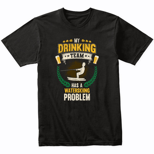 My Drinking Team Has A Waterskiing Problem Funny Waterskier T-Shirt