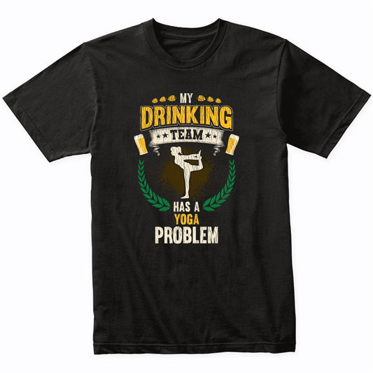 My Drinking Team Has A Yoga Problem Funny Yoga T-Shirt