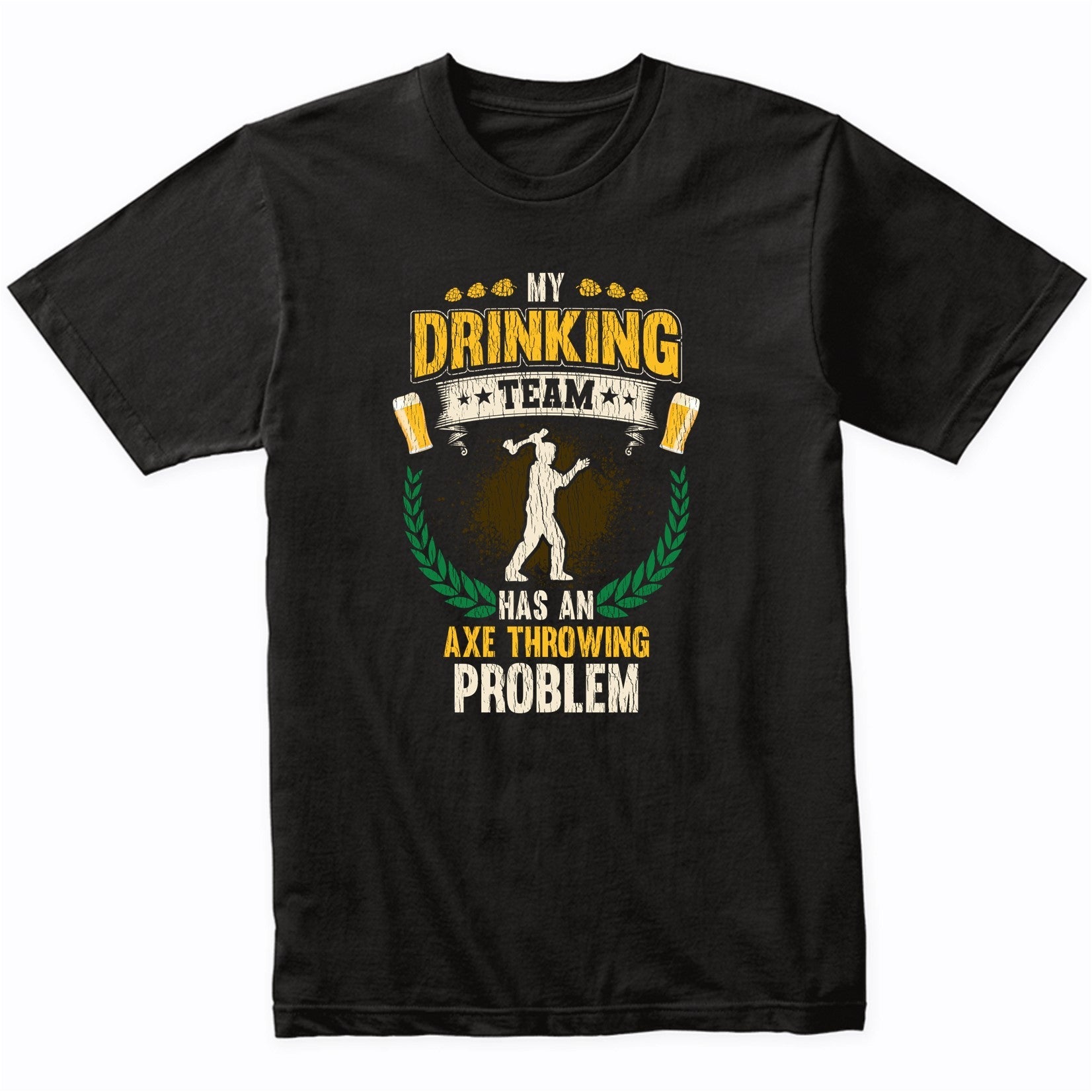 My Drinking Team Has An Axe Throwing Problem Funny Axe Throwing T-Shirt