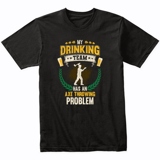 My Drinking Team Has An Axe Throwing Problem Funny Axe Throwing T-Shirt