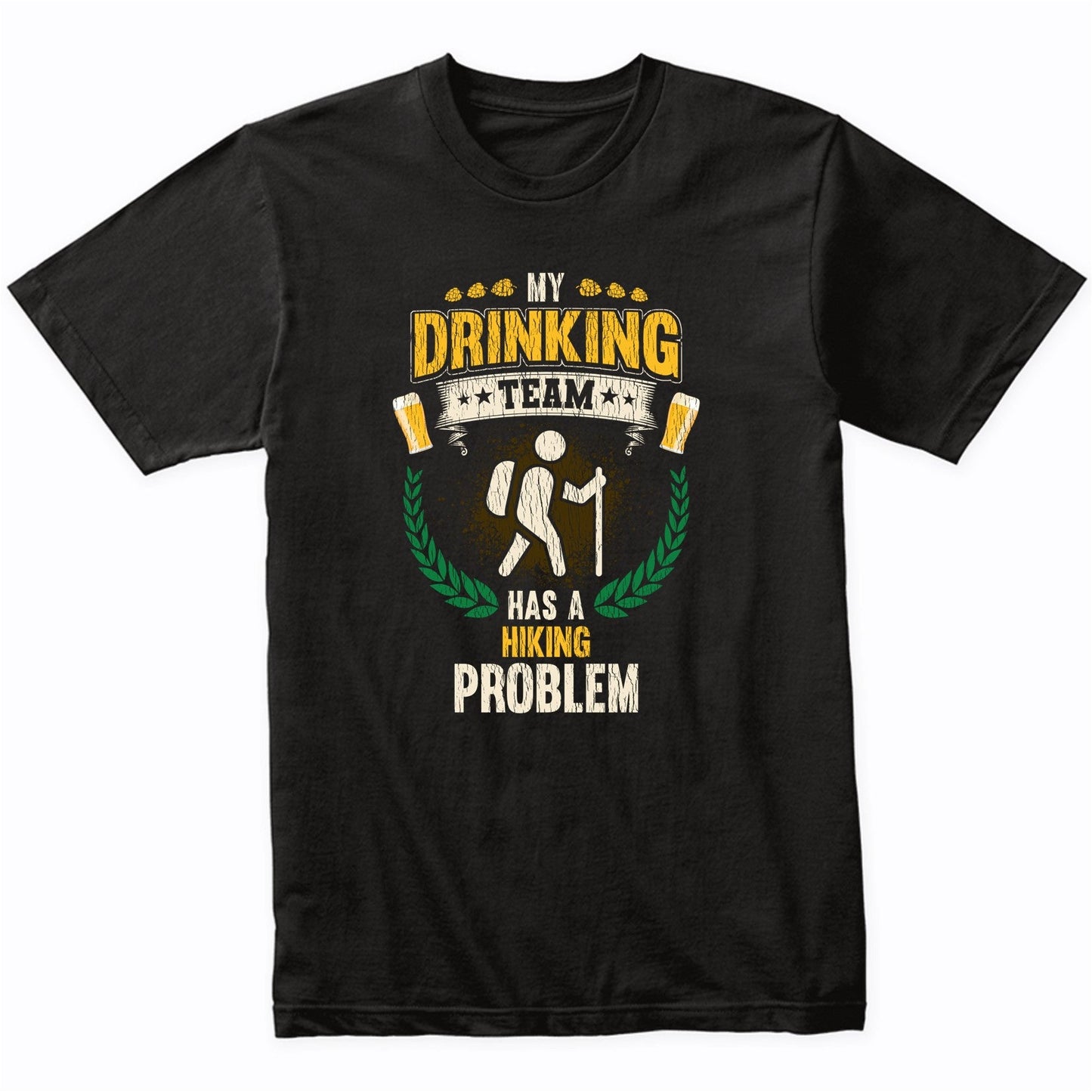 My Drinking Team Has A Hiking Problem Funny Hiker T-Shirt