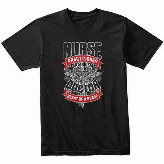 Nurse Practitioner Brain of a Doctor Heart of a Nurse T-Shirt