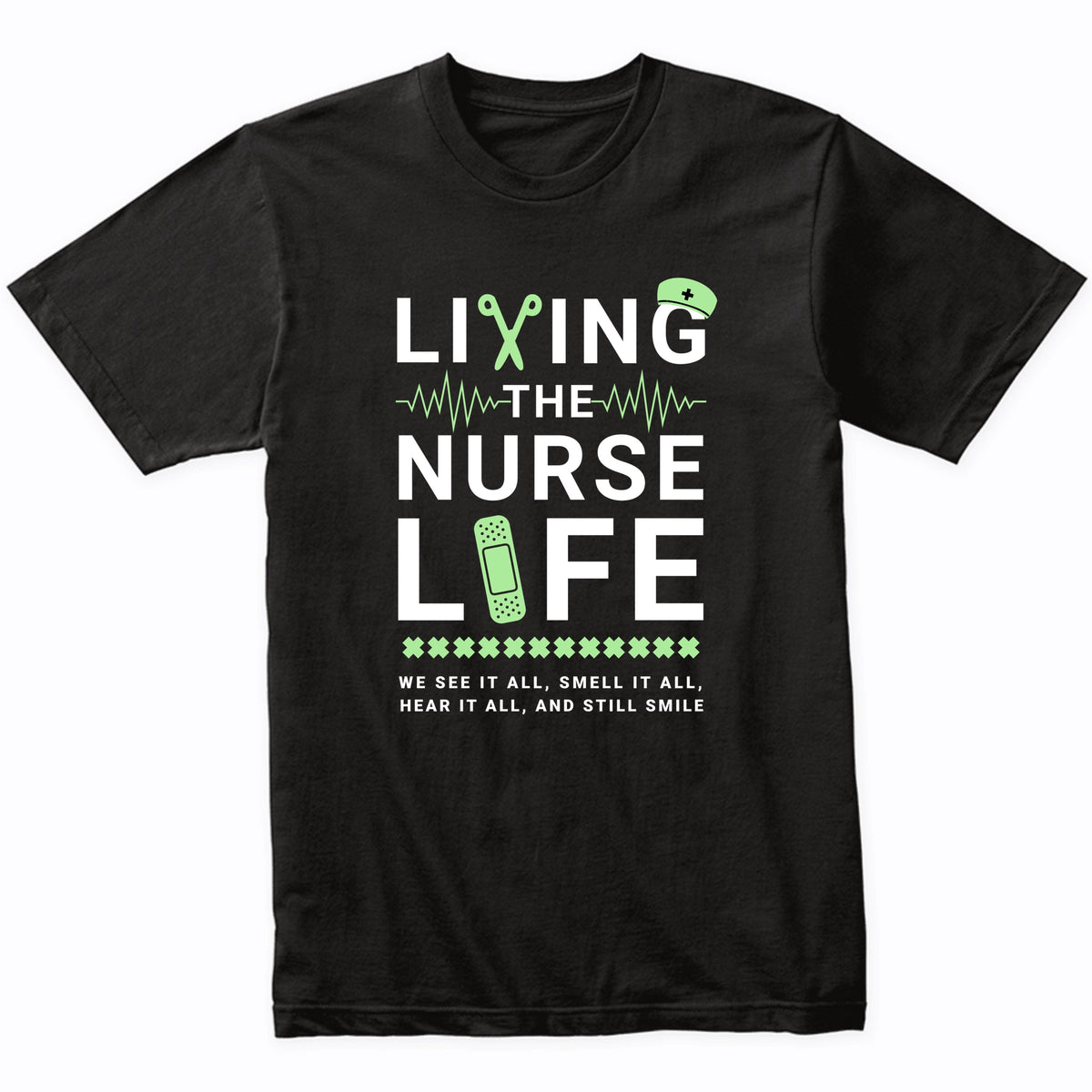 Living The Nurse Life We See It All Smell It All Hear It All And Still Smile T-Shirt