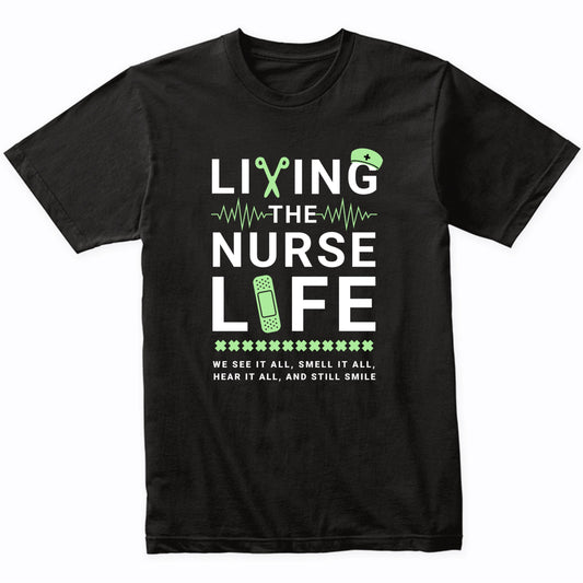 Living The Nurse Life We See It All Smell It All Hear It All And Still Smile T-Shirt
