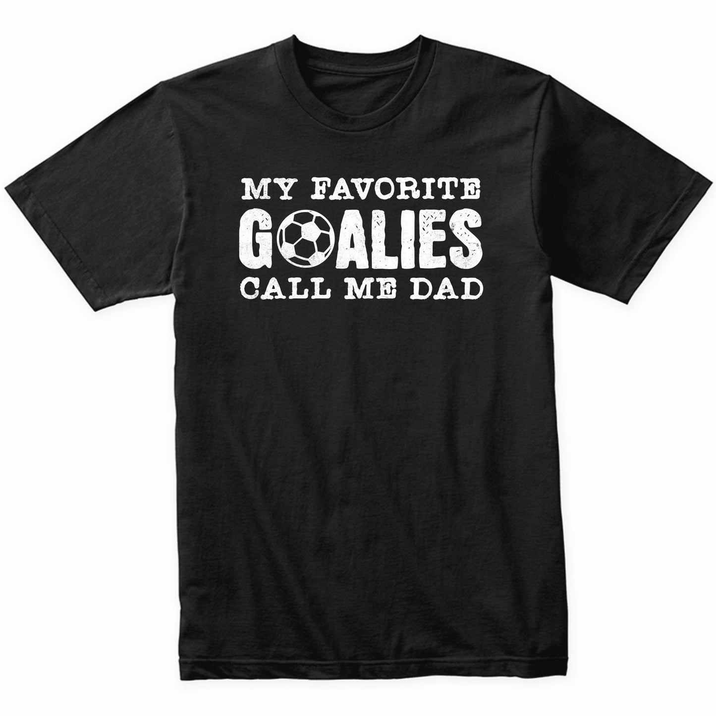 My Favorite Goalies Call Me Dad Soccer Dad T-Shirt
