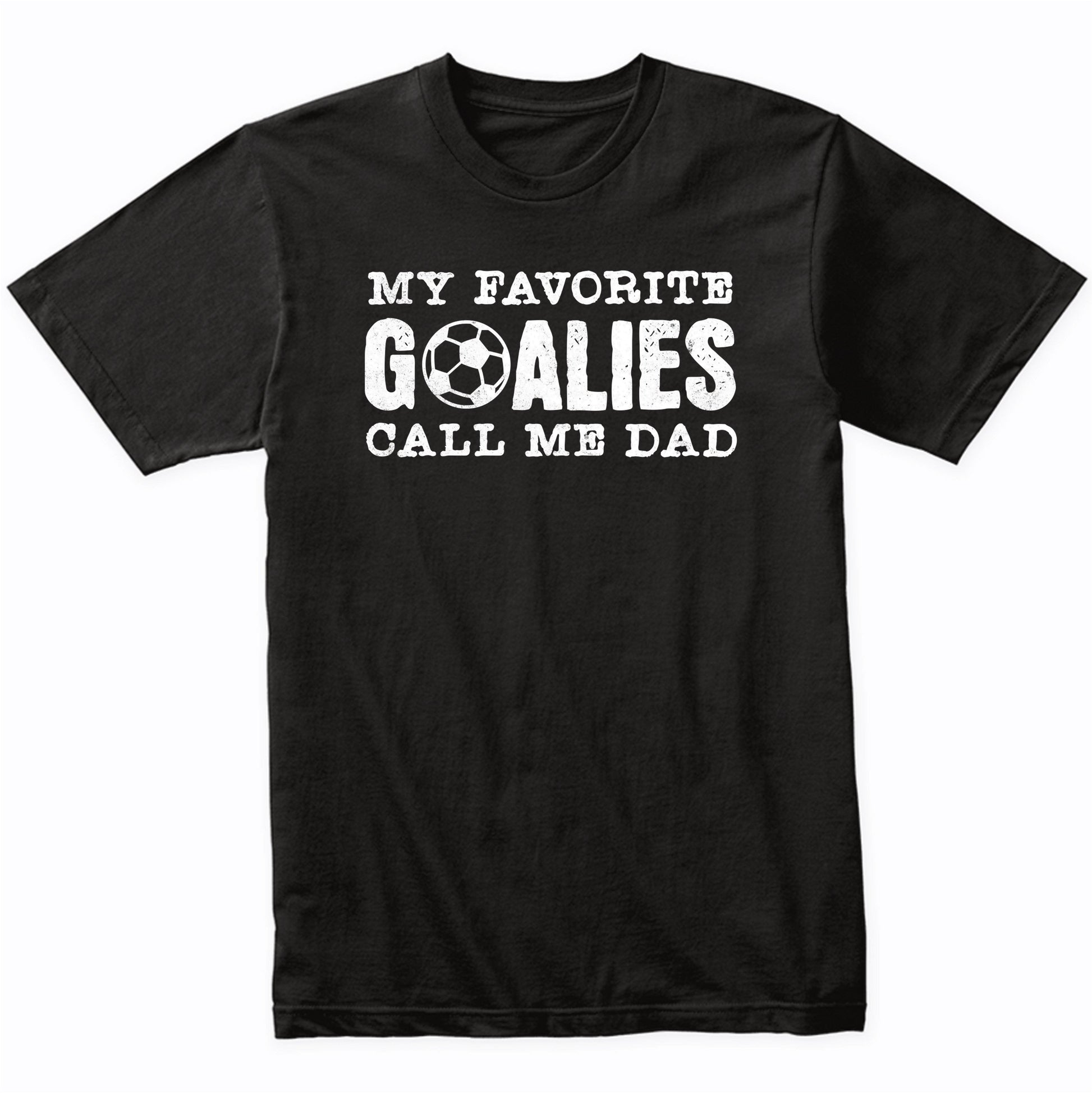 My Favorite Goalies Call Me Dad Soccer Dad T-Shirt