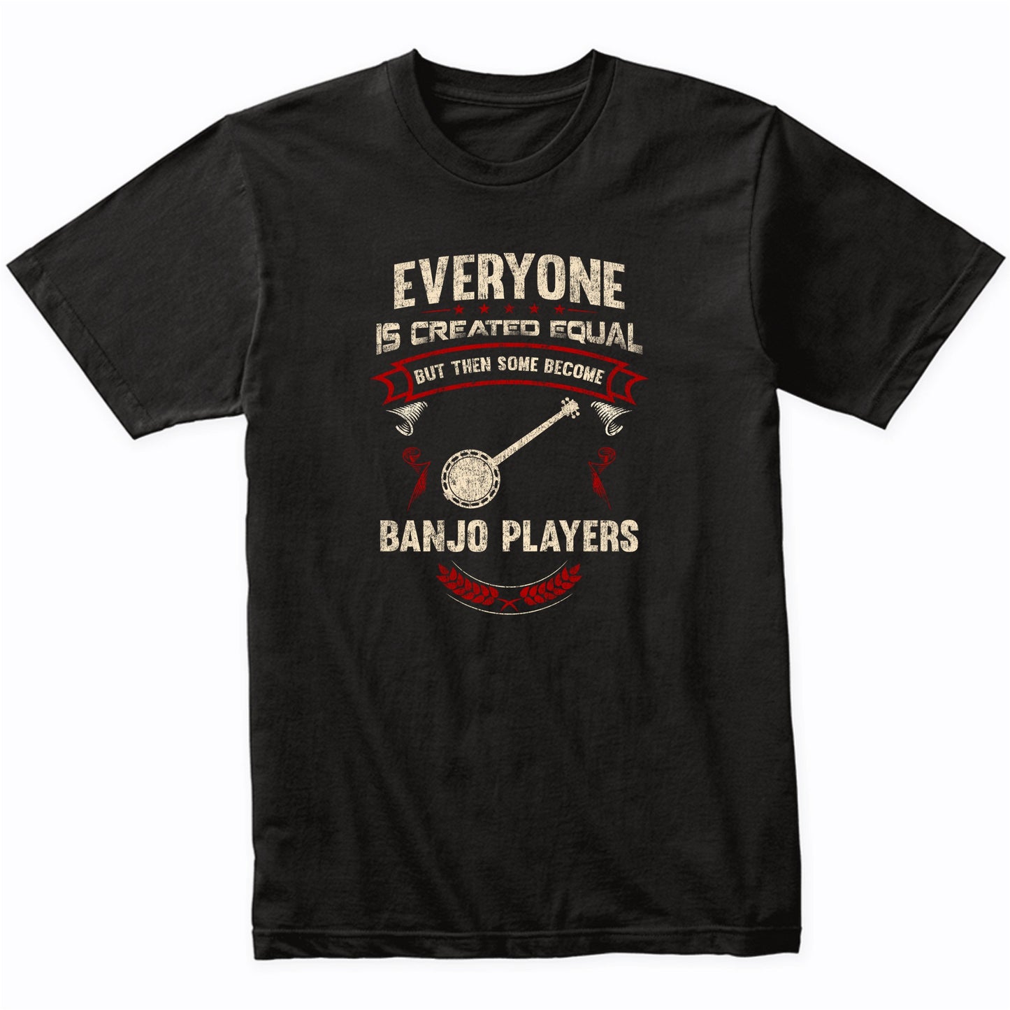 Everyone is Created Equal But Then Some Become Banjo Players Funny T-Shirt