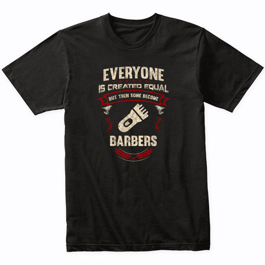 Everyone is Created Equal But Then Some Become Barbers Funny T-Shirt