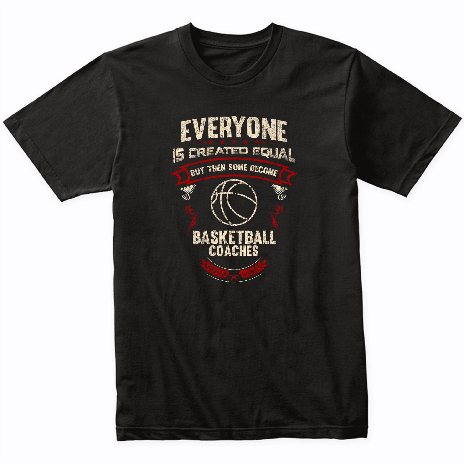 Everyone is Created Equal But Then Some Become Basketball Coaches Funny T-Shirt