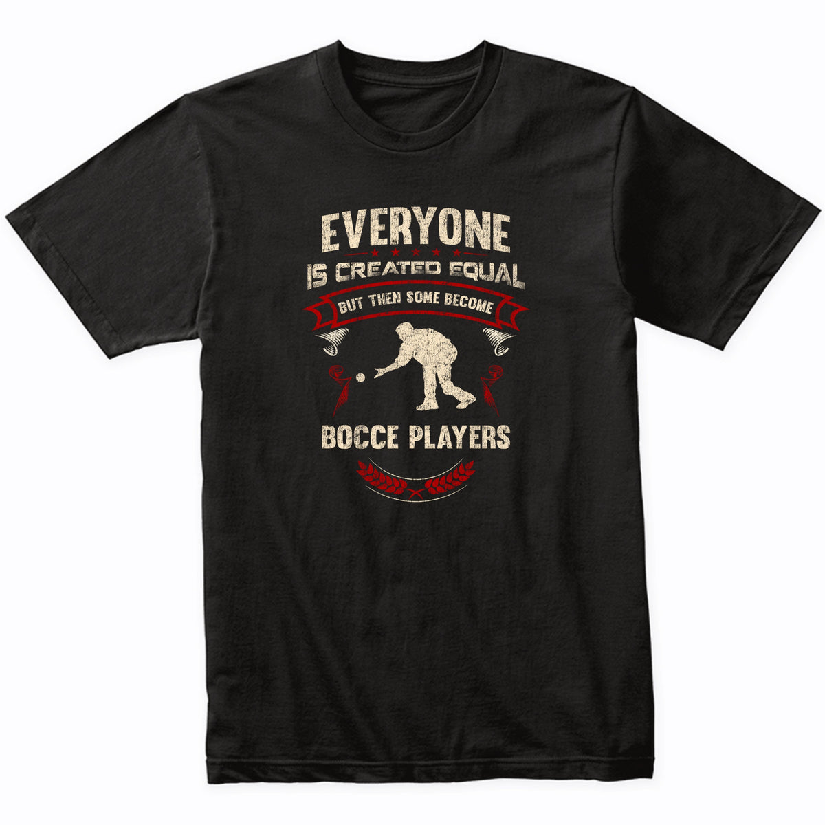 Everyone is Created Equal But Then Some Become Bocce Players Funny T-Shirt
