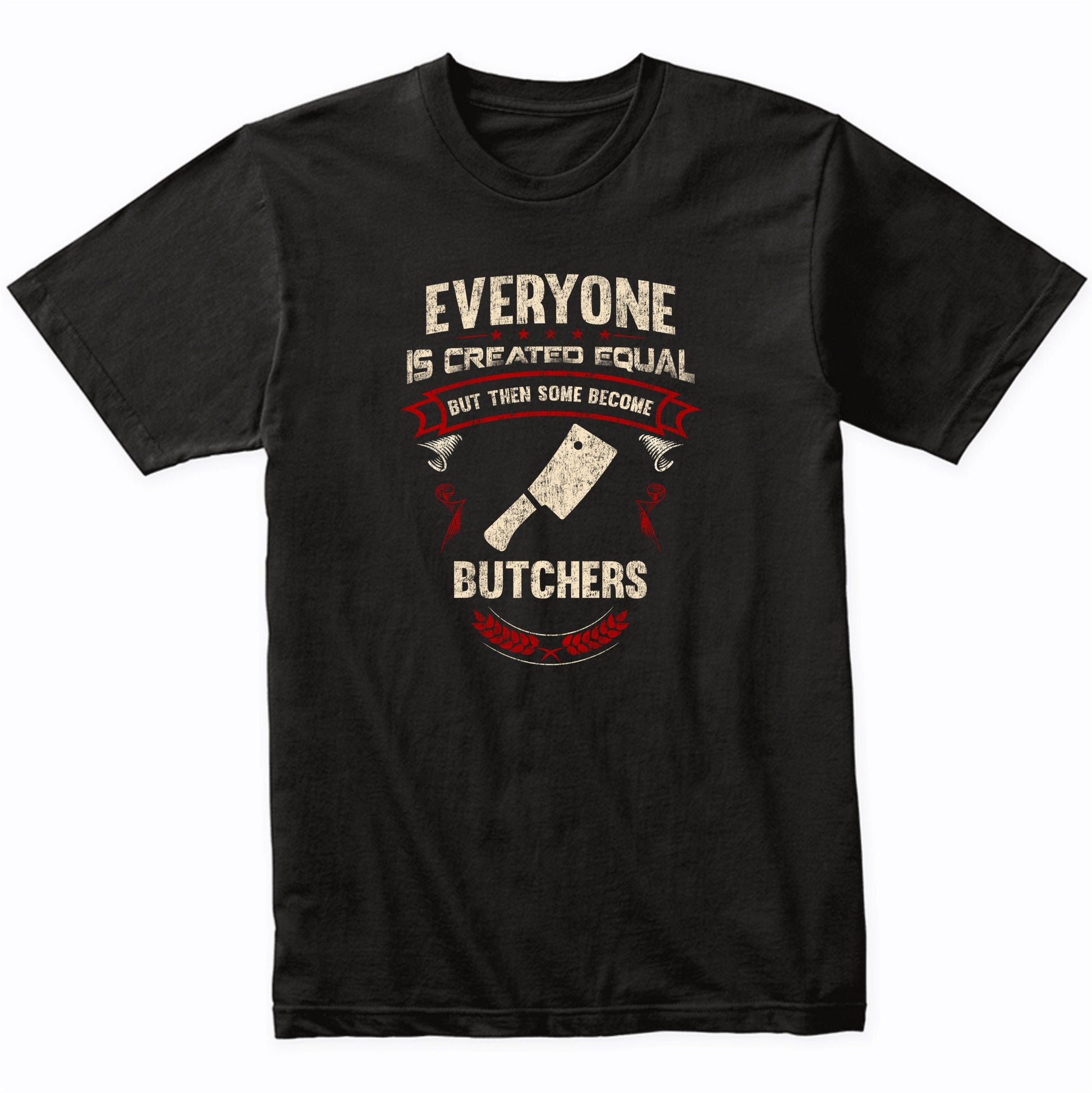 Everyone is Created Equal But Then Some Become Butchers Funny T-Shirt