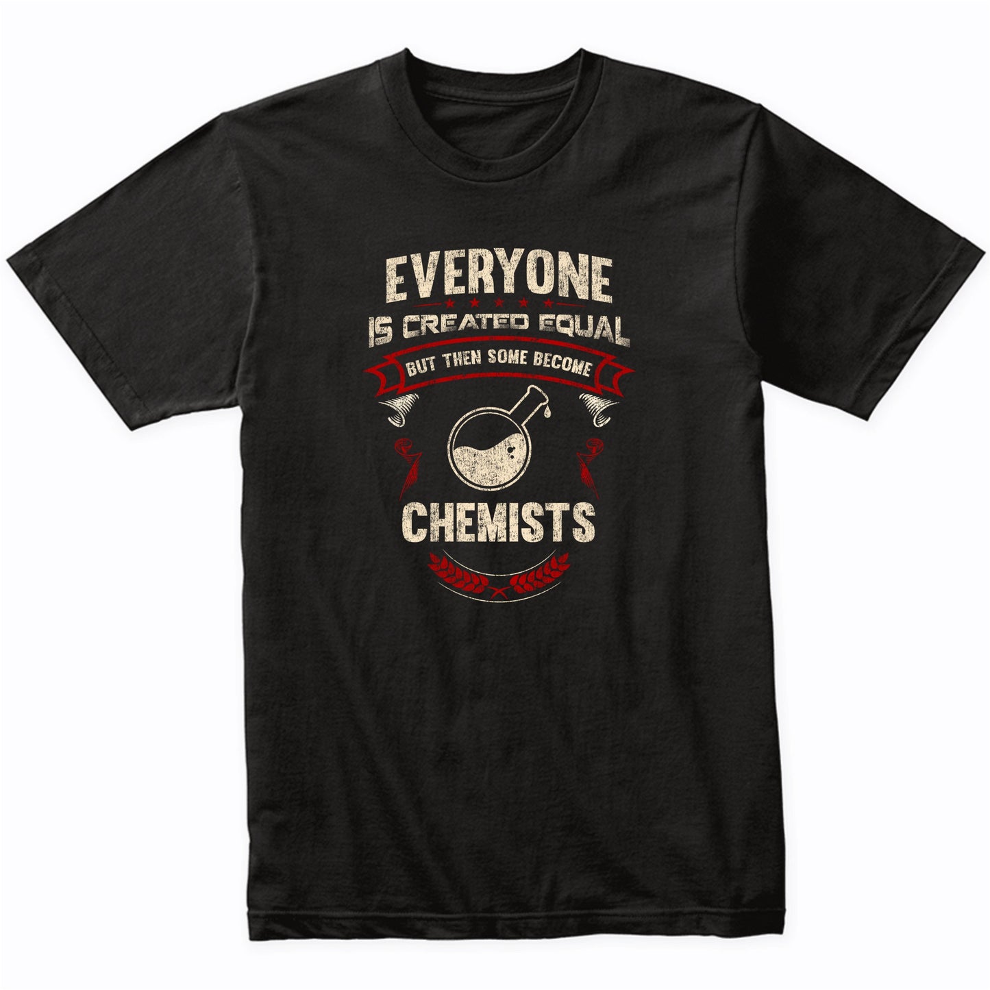 Everyone is Created Equal But Then Some Become Chemists Funny T-Shirt